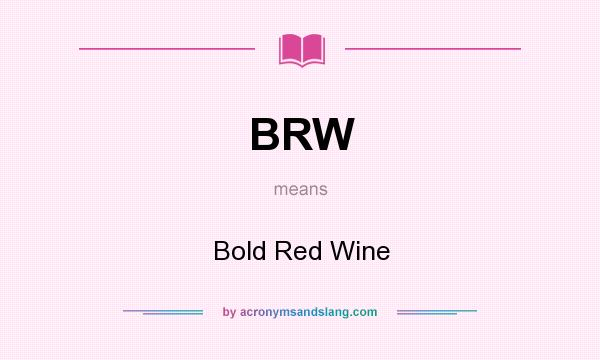 What does BRW mean? It stands for Bold Red Wine