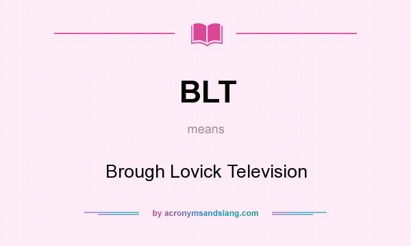 What does BLT mean? It stands for Brough Lovick Television