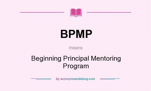 What does BPMP mean? It stands for Beginning Principal Mentoring Program