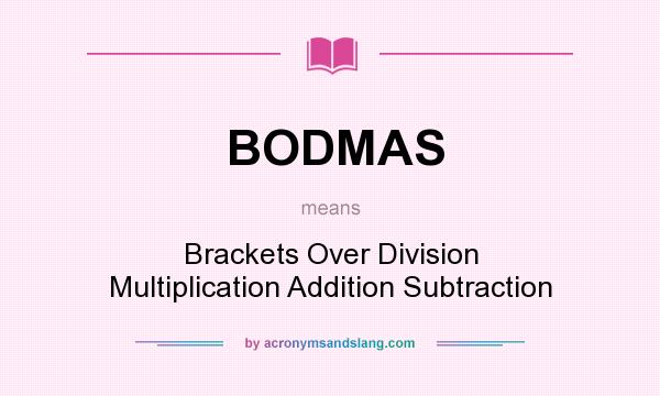 What does BODMAS mean? It stands for Brackets Over Division Multiplication Addition Subtraction