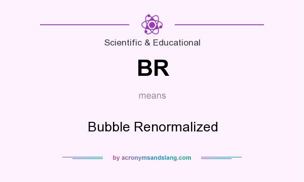What does BR mean? It stands for Bubble Renormalized