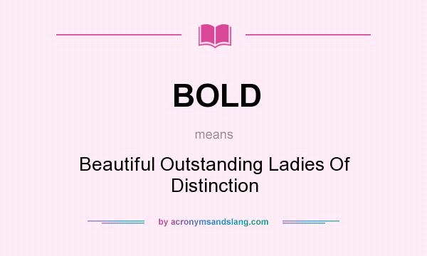 What does BOLD mean? It stands for Beautiful Outstanding Ladies Of Distinction