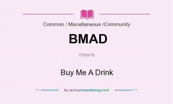 What does BMAD mean? It stands for Buy Me A Drink
