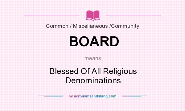What does BOARD mean? It stands for Blessed Of All Religious Denominations