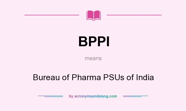 What does BPPI mean? It stands for Bureau of Pharma PSUs of India