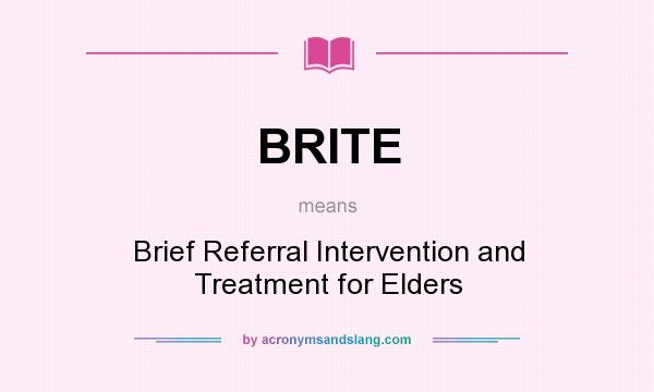What does BRITE mean? It stands for Brief Referral Intervention and Treatment for Elders