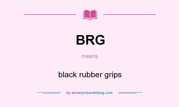 What does BRG mean? It stands for black rubber grips