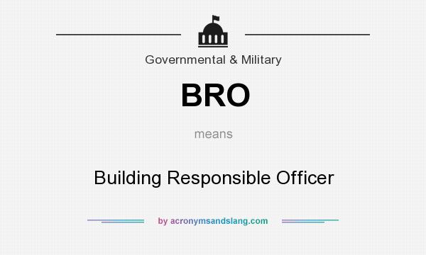 What does BRO mean? It stands for Building Responsible Officer