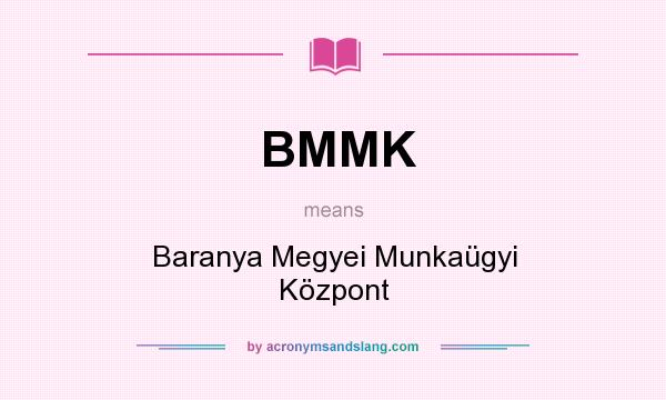 What does BMMK mean? It stands for Baranya Megyei Munkaügyi Központ