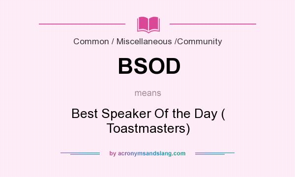What does BSOD mean? It stands for Best Speaker Of the Day ( Toastmasters)