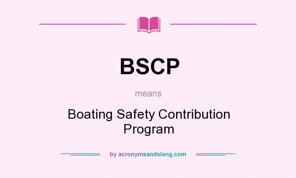 What does BSCP mean? It stands for Boating Safety Contribution Program