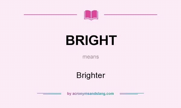 What does BRIGHT mean? It stands for Brighter