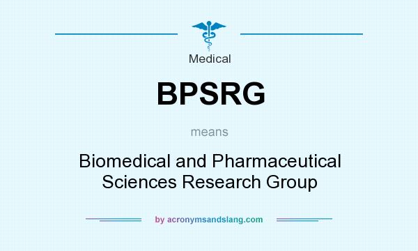 What does BPSRG mean? It stands for Biomedical and Pharmaceutical Sciences Research Group