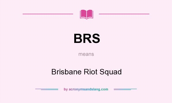 What does BRS mean? It stands for Brisbane Riot Squad