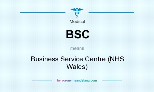 What does BSC mean? It stands for Business Service Centre (NHS Wales)