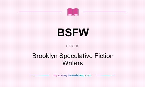 What does BSFW mean? It stands for Brooklyn Speculative Fiction Writers