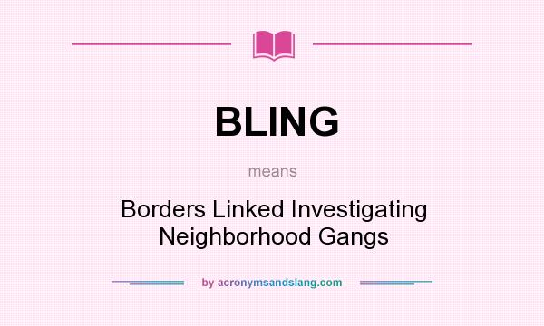 What does BLING mean? It stands for Borders Linked Investigating Neighborhood Gangs