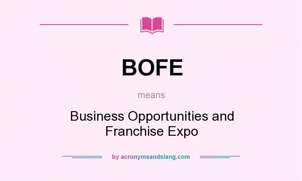 What does BOFE mean? It stands for Business Opportunities and Franchise Expo