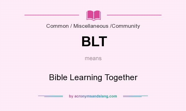 What does BLT mean? It stands for Bible Learning Together