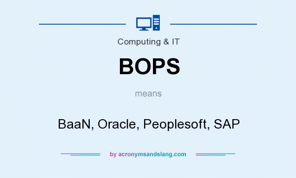 What does BOPS mean? It stands for BaaN, Oracle, Peoplesoft, SAP