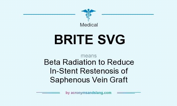 What does BRITE SVG mean? It stands for Beta Radiation to Reduce In-Stent Restenosis of Saphenous Vein Graft