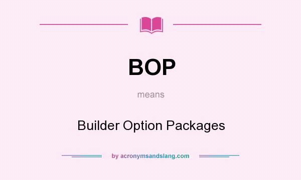 What does BOP mean? It stands for Builder Option Packages