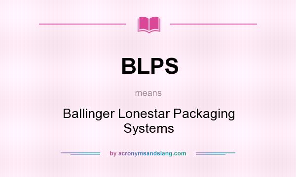 What does BLPS mean? It stands for Ballinger Lonestar Packaging Systems