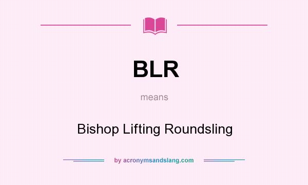 What does BLR mean? It stands for Bishop Lifting Roundsling