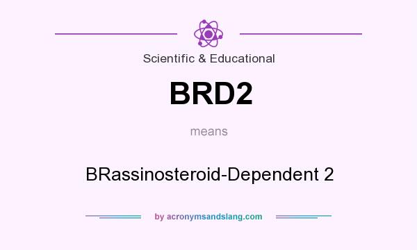 What does BRD2 mean? It stands for BRassinosteroid-Dependent 2