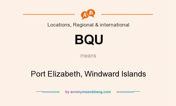 What does BQU mean? It stands for Port Elizabeth, Windward Islands