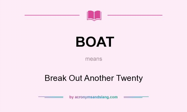 What does BOAT mean? It stands for Break Out Another Twenty