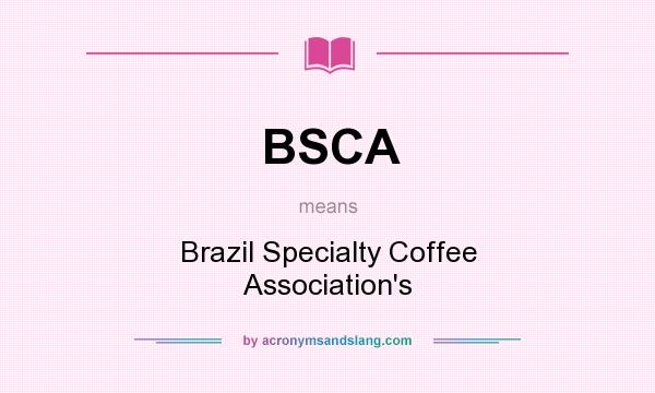 What does BSCA mean? It stands for Brazil Specialty Coffee Association`s