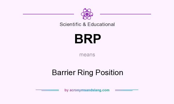 What does BRP mean? It stands for Barrier Ring Position