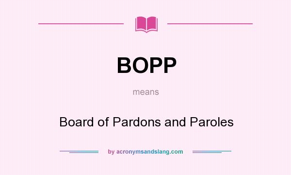 What does BOPP mean? It stands for Board of Pardons and Paroles