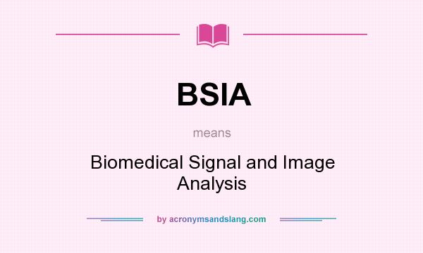 What does BSIA mean? It stands for Biomedical Signal and Image Analysis