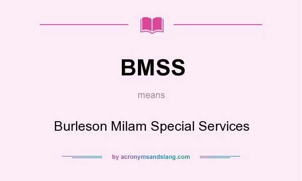 What does BMSS mean? It stands for Burleson Milam Special Services