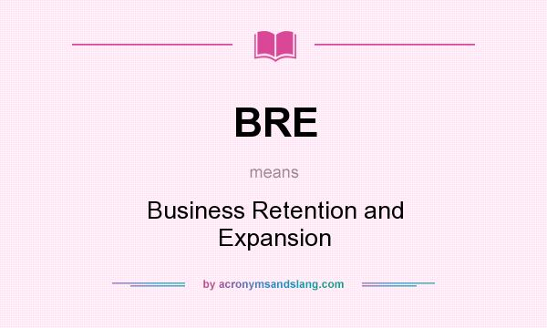 What does BRE mean? It stands for Business Retention and Expansion