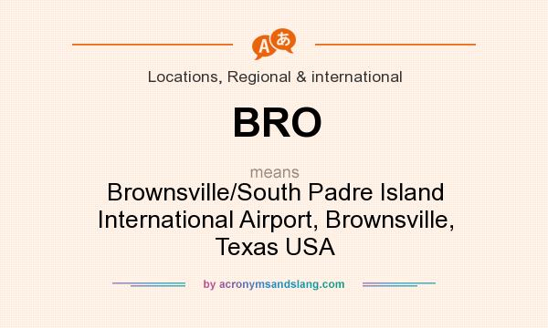 What does BRO mean? It stands for Brownsville/South Padre Island International Airport, Brownsville, Texas USA