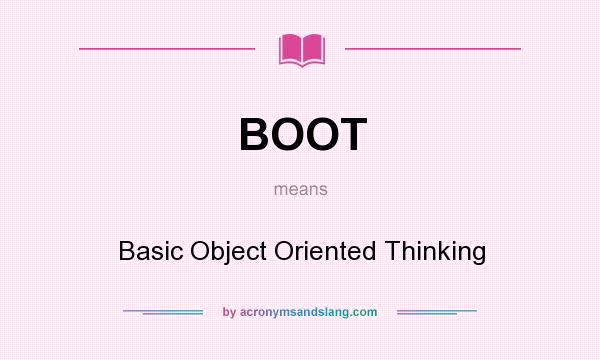 What does BOOT mean? It stands for Basic Object Oriented Thinking
