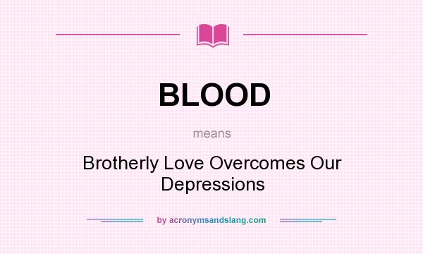 What does BLOOD mean? It stands for Brotherly Love Overcomes Our Depressions