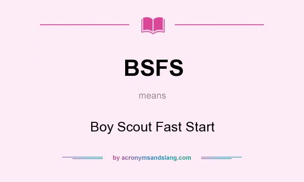 What does BSFS mean? It stands for Boy Scout Fast Start