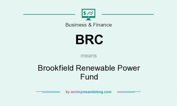 What does BRC mean? It stands for Brookfield Renewable Power Fund