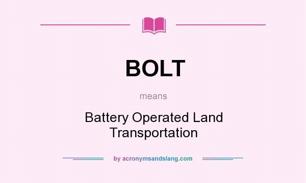 What does BOLT mean? It stands for Battery Operated Land Transportation