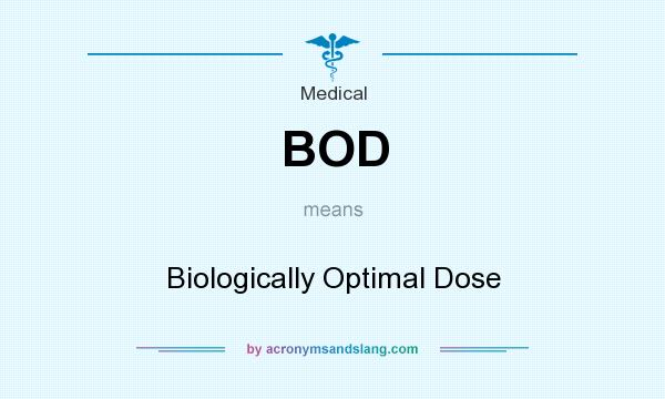 What does BOD mean? It stands for Biologically Optimal Dose
