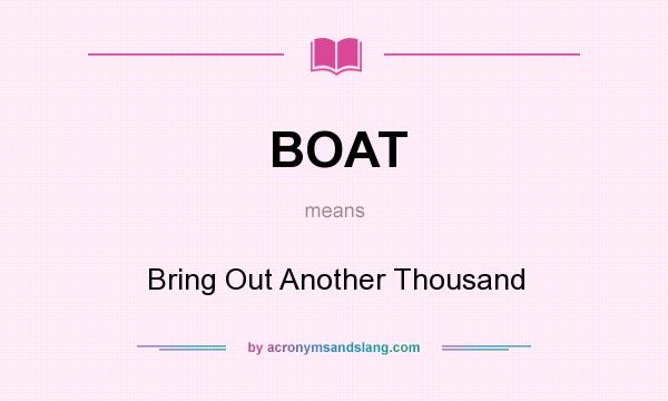 What does BOAT mean? It stands for Bring Out Another Thousand