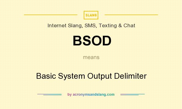 What does BSOD mean? It stands for Basic System Output Delimiter