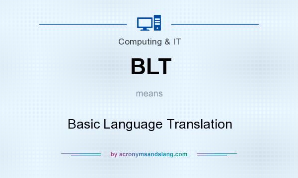 What does BLT mean? It stands for Basic Language Translation