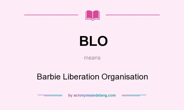 What does BLO mean? It stands for Barbie Liberation Organisation