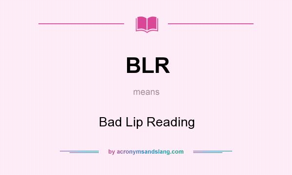 What does BLR mean? It stands for Bad Lip Reading