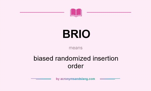 What does BRIO mean? It stands for biased randomized insertion order
